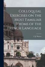 Colloquial Exercises on the Most Familiar Idioms of the French Language