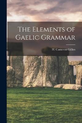 The Elements of Gaelic Grammar - Gillies H Cameron (Hugh Cameron) - cover
