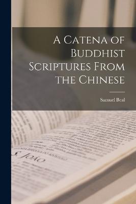 A Catena of Buddhist Scriptures From the Chinese - Beal Samuel - cover