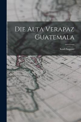 Die Alta Verapaz Guatemala - Karl Sapper - cover