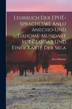 Lehrbuch der EPHE-spracheewe Anlo Anecho-und Dahome-mundart mit Glossar und Einer Karte der Skla