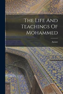 The Life And Teachings Of Mohammed - Ameer - cover