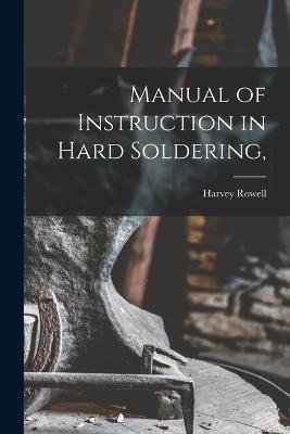 Manual of Instruction in Hard Soldering, - Harvey Rowell - cover