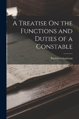 A Treatise On the Functions and Duties of a Constable - Patrick Colquhoun - cover
