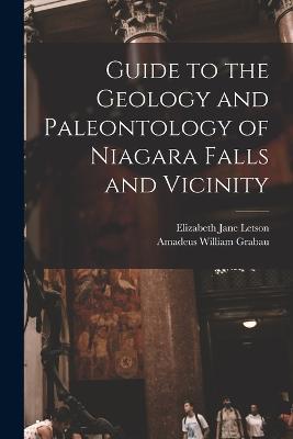Guide to the Geology and Paleontology of Niagara Falls and Vicinity - Amadeus William Grabau,Elizabeth Jane Letson - cover