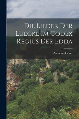 Die Lieder der Luecke im Codex Regius der Edda - Andreas Heusler - cover