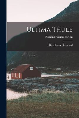 Ultima Thule: Or, a Summer in Iceland - Richard Francis Burton - cover