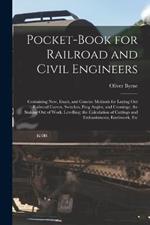 Pocket-Book for Railroad and Civil Engineers: Containing New, Exact, and Concise Methods for Laying Out Railroad Curves, Switches, Frog Angles, and Crossings; the Staking Out of Work, Levelling; the Calculation of Cuttings and Embankments, Earthwork, Etc
