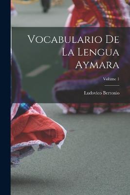 Vocabulario De La Lengua Aymara; Volume 1 - Ludovico Bertonio - cover