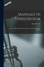 Manuale Di Tossicologia; Ossia, Di Dottrina De Veleni E Contravveleni Di Giuseppe Frank ...