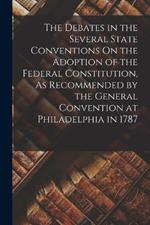 The Debates in the Several State Conventions On the Adoption of the Federal Constitution, As Recommended by the General Convention at Philadelphia in 1787