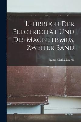 Lehrbuch der Electricitat und des Magnetismus, Zweiter Band - James Clerk Maxwell - cover