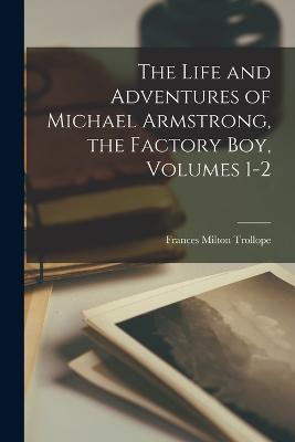 The Life and Adventures of Michael Armstrong, the Factory Boy, Volumes 1-2 - Frances Milton Trollope - cover
