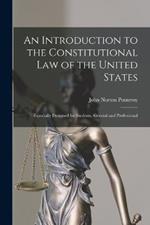 An Introduction to the Constitutional Law of the United States: Especially Designed for Students, General and Professional