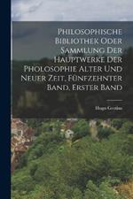 Philosophische bibliothek oder Sammlung der Hauptwerke der Pholosophie alter und neuer Zeit, Funfzehnter Band, Erster Band