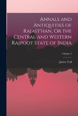 Annals and Antiquities of Rajast'han, Or the Central and Western Rajpoot State of India; Volume 2 - James Tod - cover