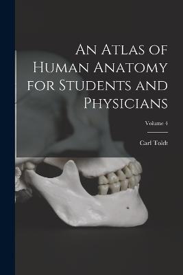 An Atlas of Human Anatomy for Students and Physicians; Volume 4 - Carl Toldt - cover