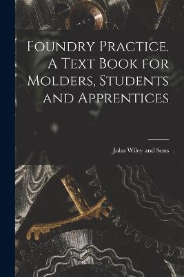 Foundry Practice. A Text Book for Molders, Students and Apprentices - cover