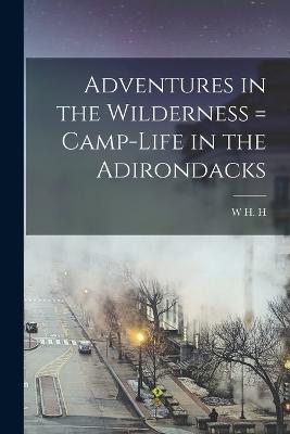 Adventures in the Wilderness = Camp-life in the Adirondacks - W H H 1840-1904 Murray - cover
