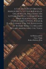 A Collection of Original Manuscripts, Letters & Books of Oscar Wilde, Including his Letters Written to Robert Ross From Reading Gaol and Unpublished Letters, Poems & Plays Formerly in the Possession of Robert Ross, C.S. Millard (Stuart Mason) and the Youn