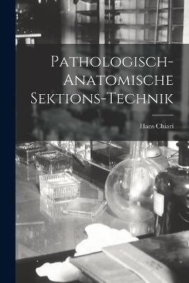 Pathologisch-Anatomische Sektions-Technik - Hans Chiari - cover