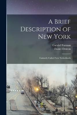 A Brief Description of New York: Formerly Called New Netherlands - Gabriel Furman,Daniel Denton - cover