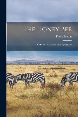 The Honey Bee: A Manual of Instruction in Apiculture - Frank Benton - cover