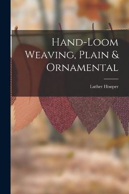 Hand-loom Weaving, Plain & Ornamental - Luther Hooper - cover
