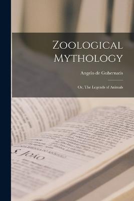 Zoological Mythology; or, The Legends of Animals - Angelo De Gubernatis - cover