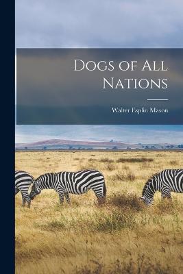 Dogs of all Nations - Walter Esplin Mason - cover