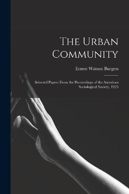 The Urban Community: Selected Papers From the Proceedings of the American Sociological Society, 1925 - Ernest Watson Burgess - cover