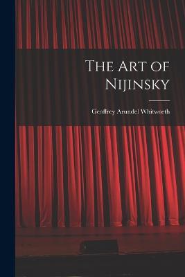 The art of Nijinsky - Geoffrey Arundel Whitworth - cover