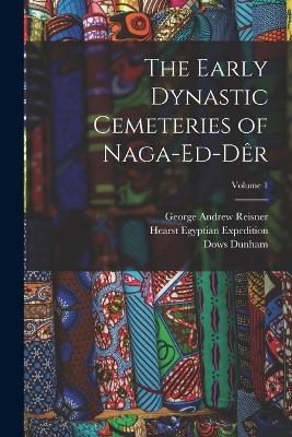 The Early Dynastic Cemeteries of Naga-ed-Der; Volume 1 - George Andrew Reisner,Hearst Egyptian Expedition,A C 1874-1928 Mace - cover
