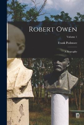 Robert Owen: A Biography; Volume 1 - Frank Podmore - cover