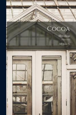 Cocoa: All About It - 1835-1899 Historicus - cover