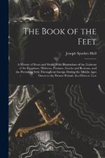 The Book of the Feet; a History of Boots and Shoes, With Illustrations of the Fashions of the Egyptians, Hebrews, Persians, Greeks and Romans, and the Prevailing Style Throughout Europe During the Middle Ages Down to the Present Period. Also Hints to Last