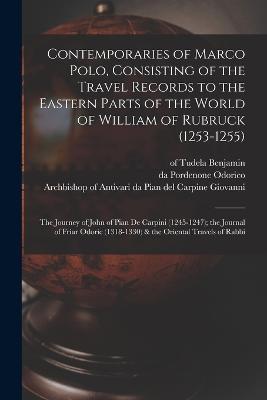 Contemporaries of Marco Polo, Consisting of the Travel Records to the Eastern Parts of the World of William of Rubruck (1253-1255); the Journey of John of Pian de Carpini (1245-1247); the Journal of Friar Odoric (1318-1330) & the Oriental Travels of Rabbi - Manuel Komroff,Willem Van Ruysbroeck - cover