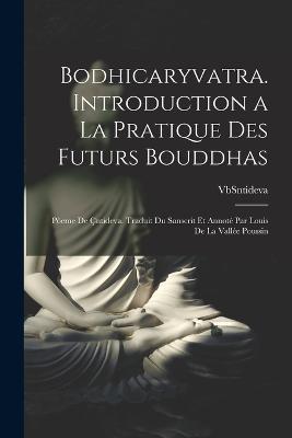 Bodhicaryvatra. Introduction a la pratique des futurs Bouddhas; pòeme de Çntideva. Traduit du sanscrit et annoté par Louis de La Vallée Poussin - Vbsntideva 7th Cent - cover