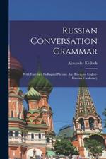Russian Conversation Grammar; With Exercises, Colloquial Phrases, And Extensive English-russian Vocabulary