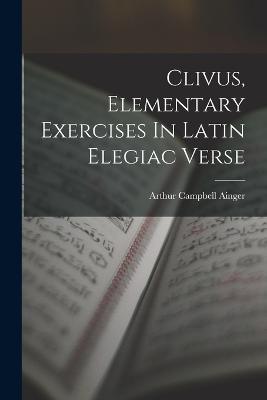 Clivus, Elementary Exercises In Latin Elegiac Verse - Arthur Campbell Ainger - cover