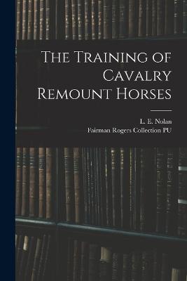 The Training of Cavalry Remount Horses - L E 1820?-1854 Nolan,Fairman Rogers Collection Pu - cover