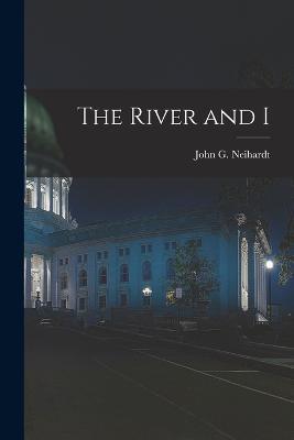 The River and I - John G Neihardt - cover