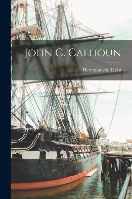 John C. Calhoun - Hermann Von Holst - cover