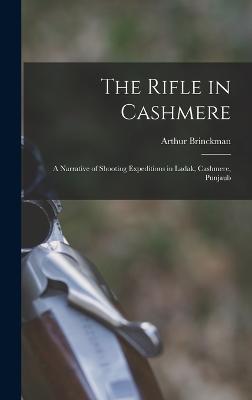 The Rifle in Cashmere: A Narrative of Shooting Expeditions in Ladak, Cashmere, Punjaub - Arthur Brinckman - cover