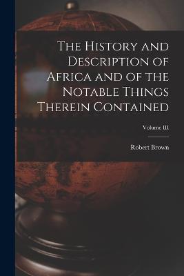 The History and Description of Africa and of the Notable Things Therein Contained; Volume III - Robert Brown - cover