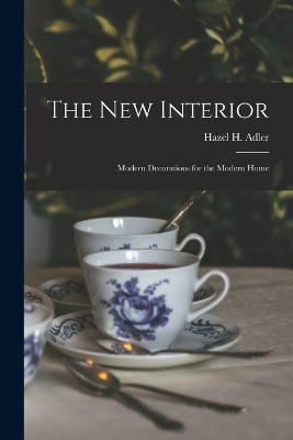 The New Interior: Modern Decorations for the Modern Home - Hazel H Adler - cover