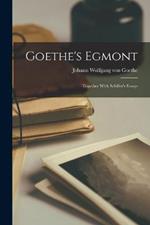 Goethe's Egmont: Together With Schiller's Essays