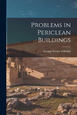 Problems in Periclean Buildings - George Wicker Elderkin - cover