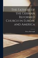 The Fathers of the German Reformed Church in Europe and America