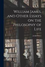 William James, and Other Essays on the Philosophy of Life